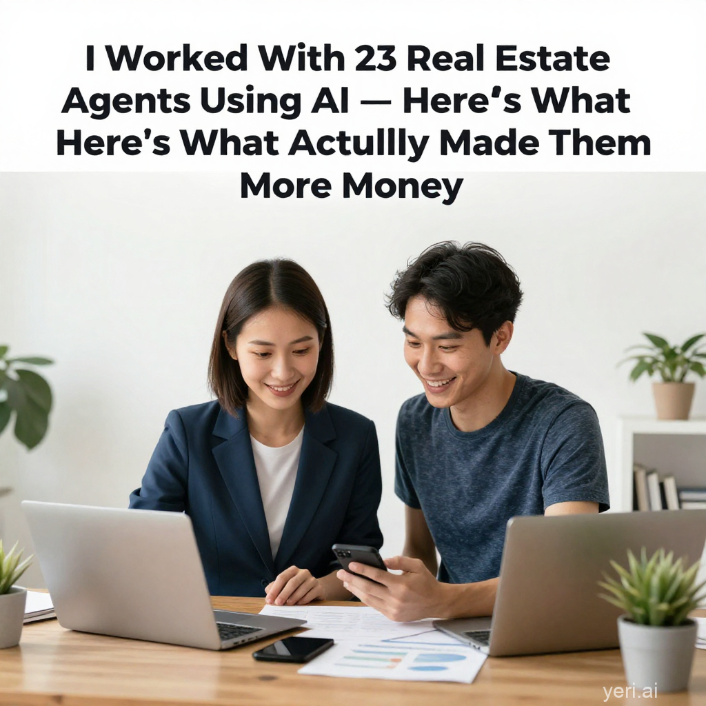 I Worked With 23 Real Estate Agents Using AI — Here’s What Actually Made Them More Money