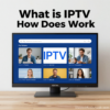 What is IPTV and How Does It Work Understanding Internet Protocol Television